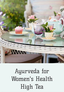 AYURVEDA FOR WOMENS HEALTH HIGH TEA